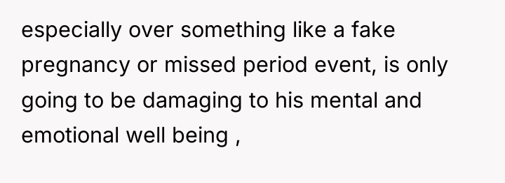 especially over something like a fake pregnancy or missed period...