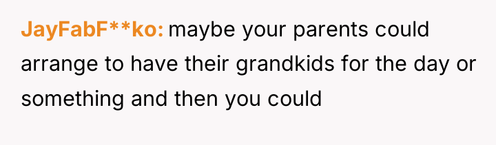 JayFabF**ko maybe your parents could arrange to have their grandkids...