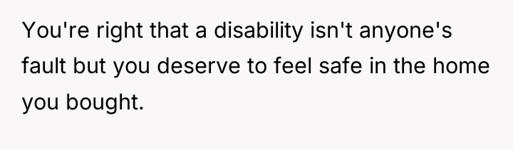 You're right that a disability isn't anyone's fault but you...