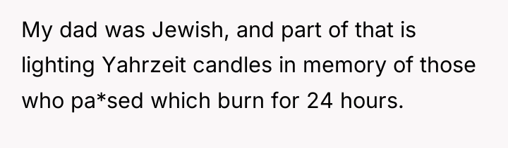 My dad was Jewish, and part of that is lighting...