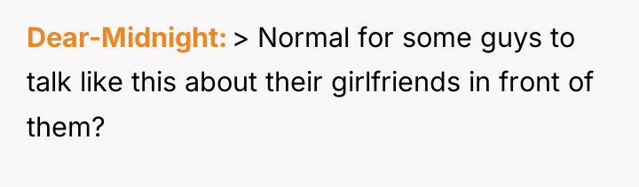 Dear-Midnight > Normal for some guys to talk like this...