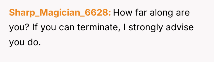 Sharp_Magician_6628 How far along are you? If you can terminate,...