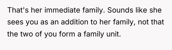 That's her immediate family. Sounds like she sees you as...