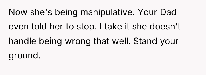 Now she's being manipulative. Your Dad even told her to...
