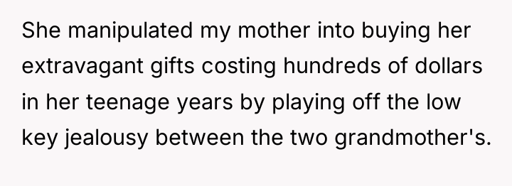 She manipulated my mother into buying her extravagant gifts costing...