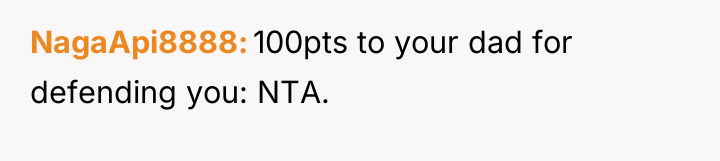 NagaApi8888 100pts to your dad for defending you: NTA.