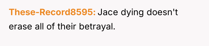 These-Record8595 Jace dying doesn't erase all of their betrayal.