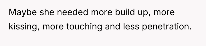 Maybe she needed more build up, more kissing, more touching...