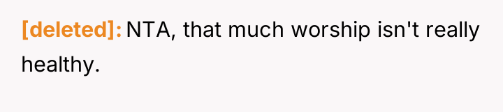 [deleted] NTA, that much worship isn't really healthy.