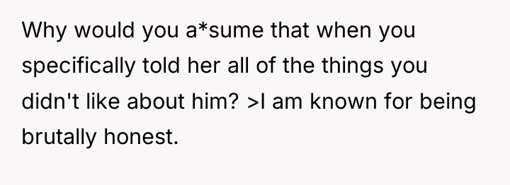 Why would you a*sume that when you specifically told her...