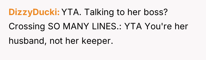 DizzyDucki YTA. Talking to her boss? Crossing SO MANY LINES.:...