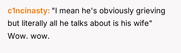 c1ncinasty "I mean he's obviously grieving but literally all he...