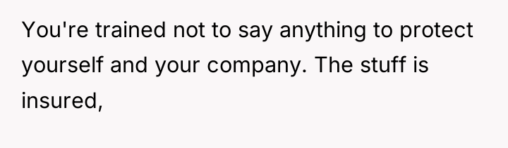 You're trained not to say anything to protect yourself and...