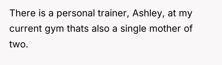 There is a personal trainer, Ashley, at my current gym...
