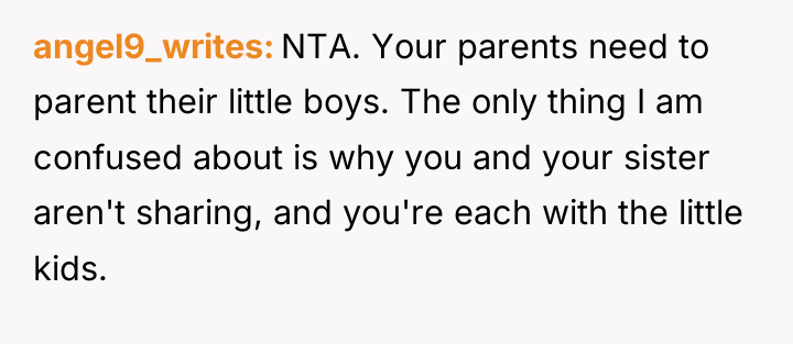 angel9_writes NTA. Your parents need to parent their little boys....