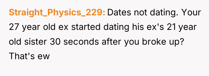 Straight_Physics_229 Dates not dating. Your 27 year old ex started...