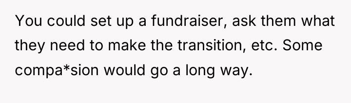 You could set up a fundraiser, ask them what they...