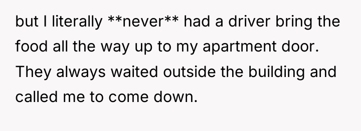 but I literally **never** had a driver bring the food...