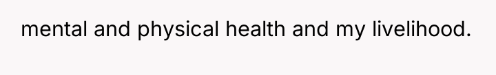 mental and physical health and my livelihood.