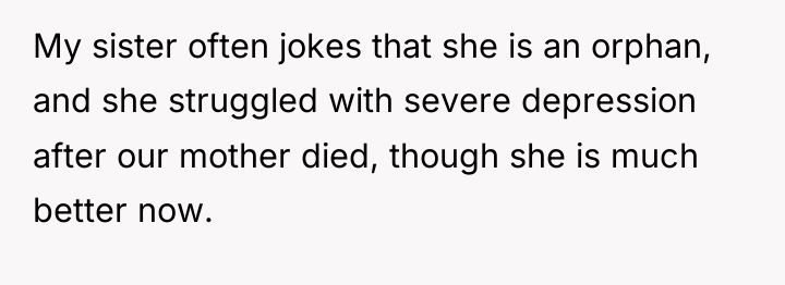 My sister often jokes that she is an orphan, and...