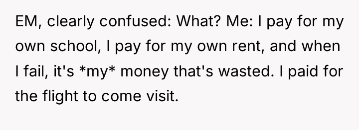 EM, clearly confused: What? Me: I pay for my own...