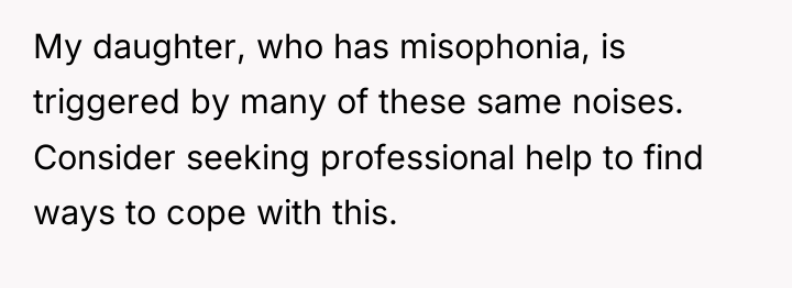 My daughter, who has misophonia, is triggered by many of...