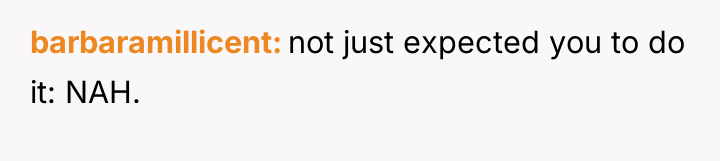 barbaramillicent not just expected you to do it: NAH.