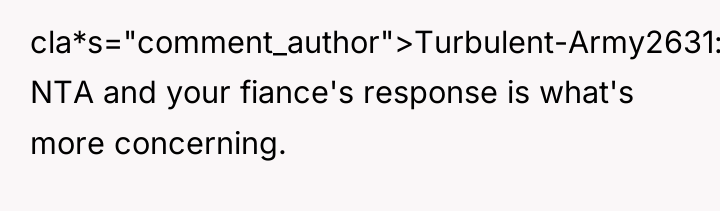 cla*s="comment_author">Turbulent-Army2631: NTA and your fiance's response is what's more concerning.
