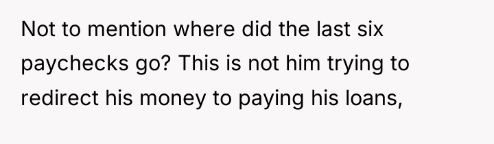 Not to mention where did the last six paychecks go?...