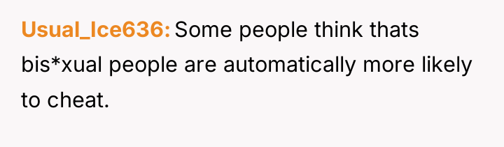 Usual_Ice636 Some people think thats bis*xual people are automatically more...