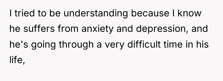 I tried to be understanding because I know he suffers...