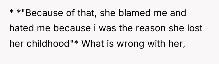 * *"Because of that, she blamed me and hated me...