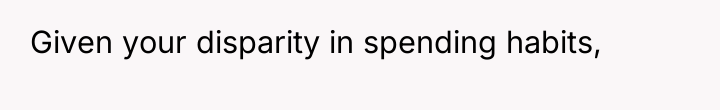 Given your disparity in spending habits,