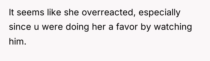 It seems like she overreacted, especially since u were doing...