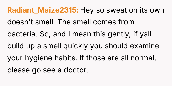 Radiant_Maize2315 Hey so sweat on its own doesn't smell. The...