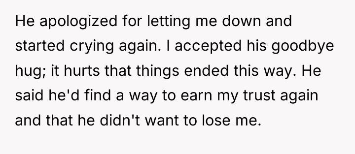 He apologized for letting me down and started crying again....