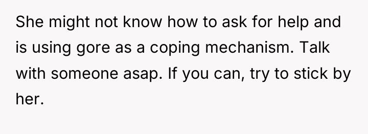 She might not know how to ask for help and...