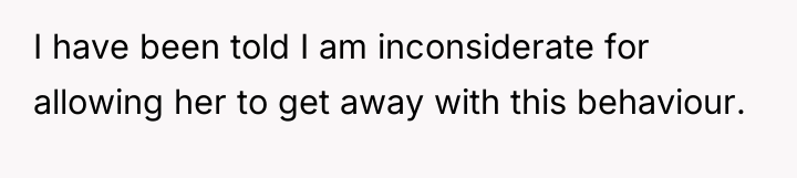 I have been told I am inconsiderate for allowing her...