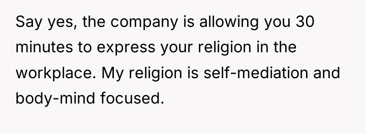 Say yes, the company is allowing you 30 minutes to...