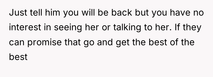 Just tell him you will be back but you have...