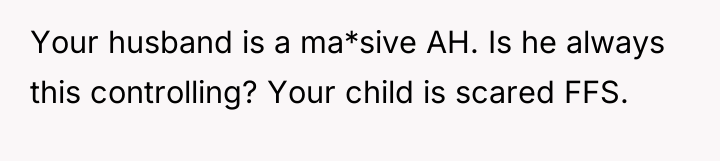 Your husband is a ma*sive AH. Is he always this...