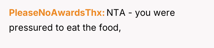 PleaseNoAwardsThx NTA - you were pressured to eat the food,