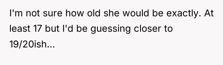 I'm not sure how old she would be exactly. At...
