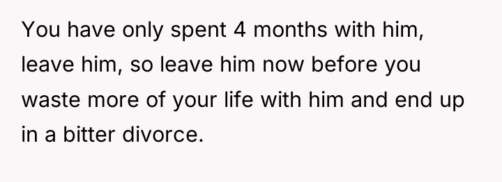 You have only spent 4 months with him, leave him,...