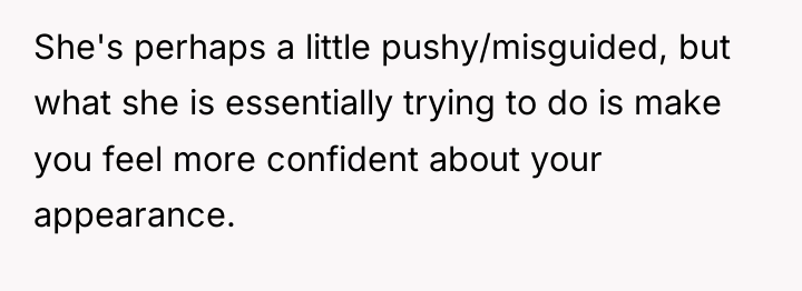 She's perhaps a little pushy/misguided, but what she is essentially...