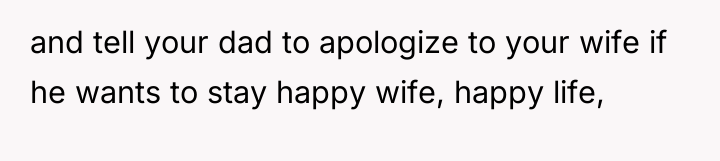 and tell your dad to apologize to your wife if...