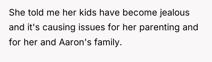 She told me her kids have become jealous and it's...