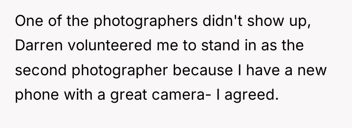 One of the photographers didn't show up, Darren volunteered me...