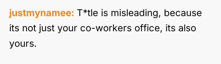 justmynamee T*tle is misleading, because its not just your co-workers...