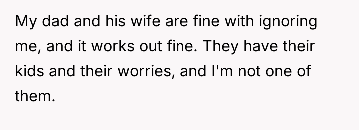 My dad and his wife are fine with ignoring me,...